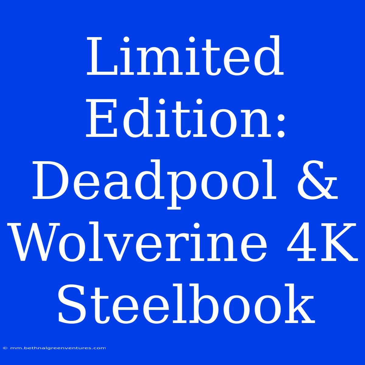 Limited Edition: Deadpool & Wolverine 4K Steelbook