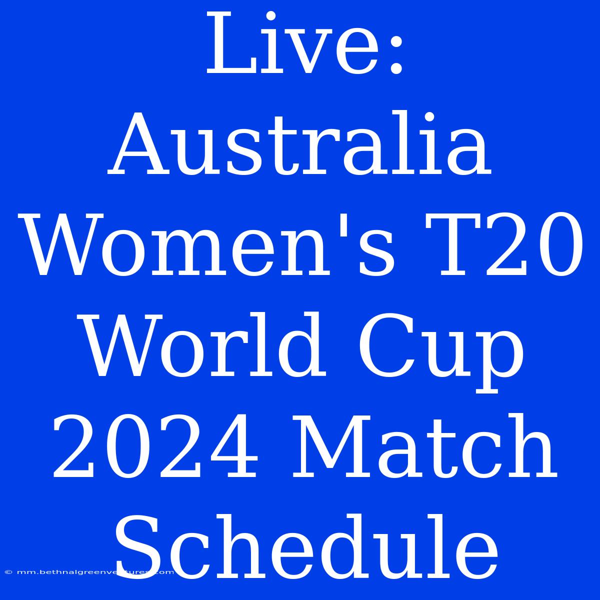 Live: Australia Women's T20 World Cup 2024 Match Schedule