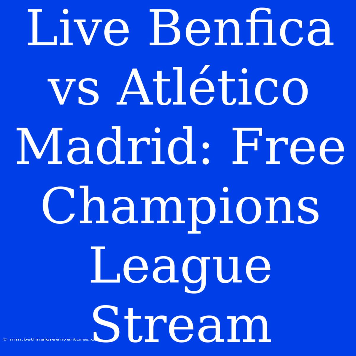 Live Benfica Vs Atlético Madrid: Free Champions League Stream 