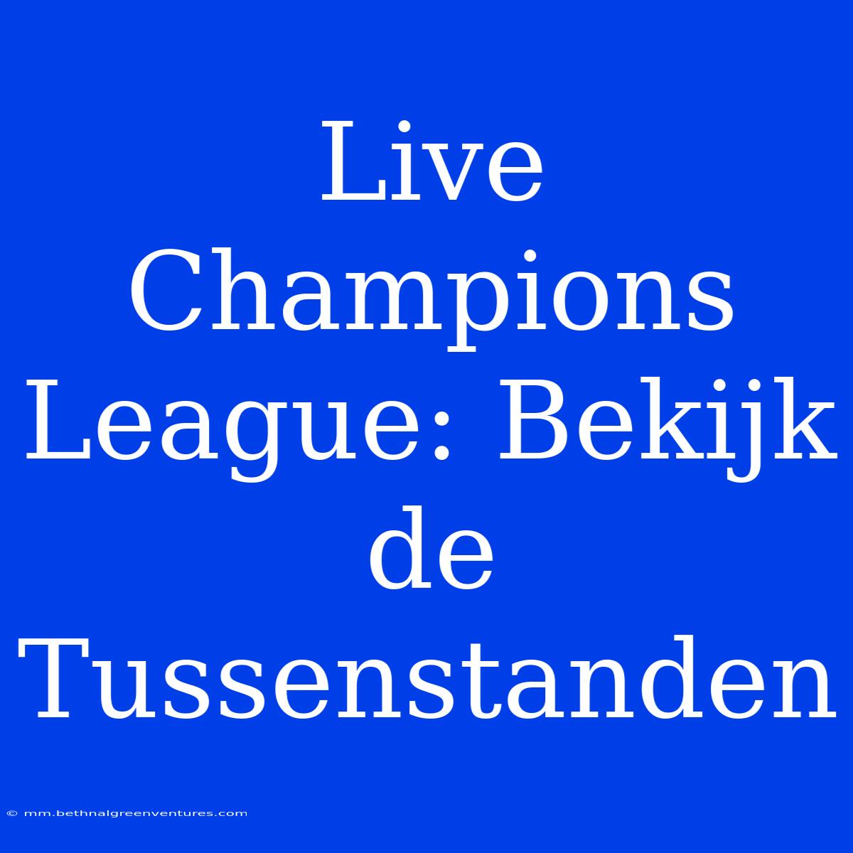 Live Champions League: Bekijk De Tussenstanden