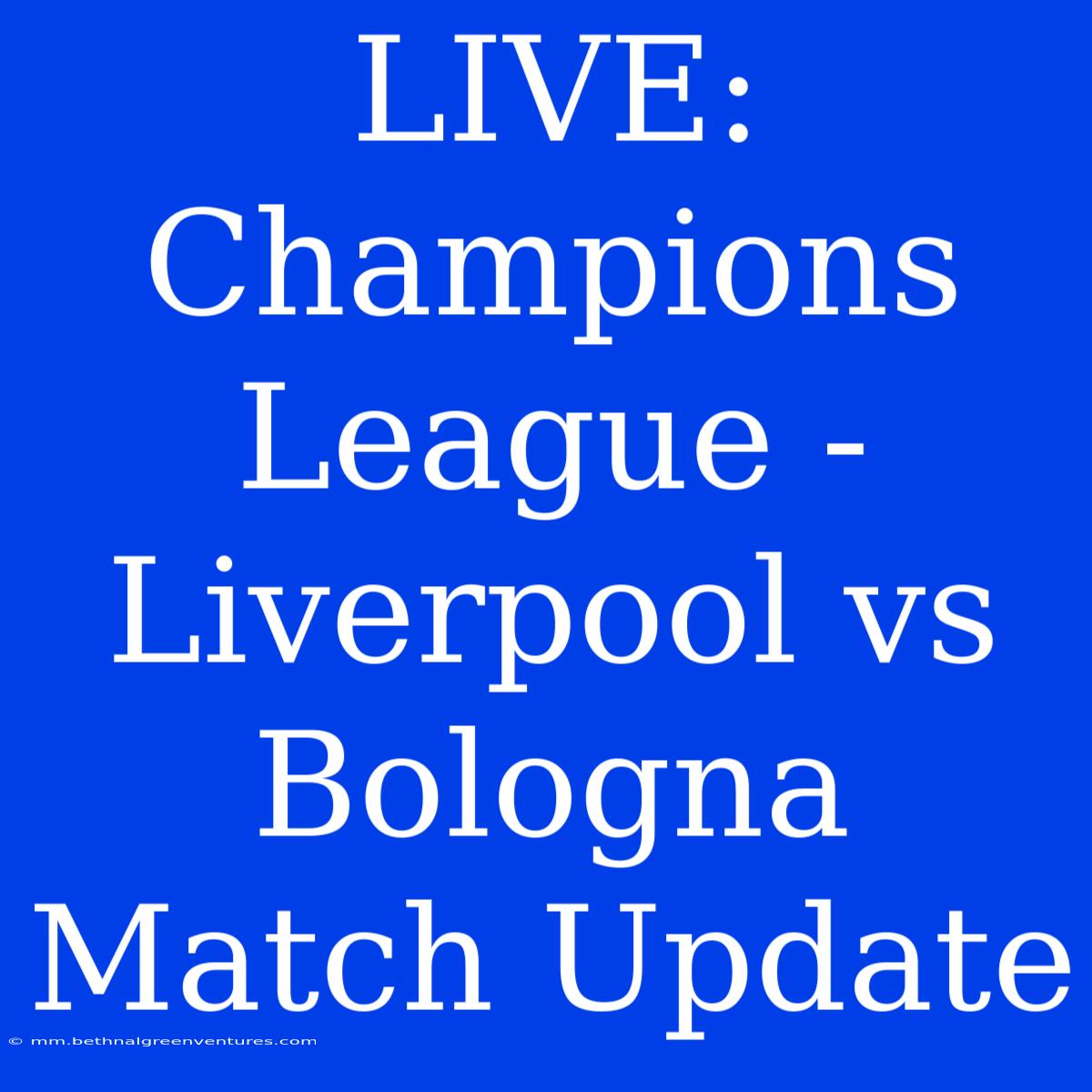 LIVE: Champions League - Liverpool Vs Bologna Match Update