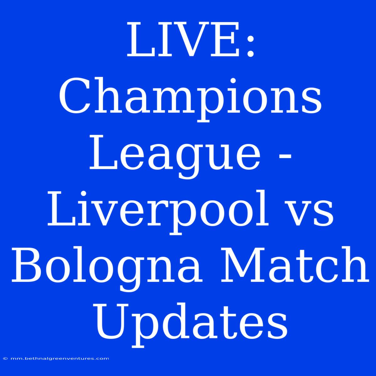 LIVE: Champions League - Liverpool Vs Bologna Match Updates 