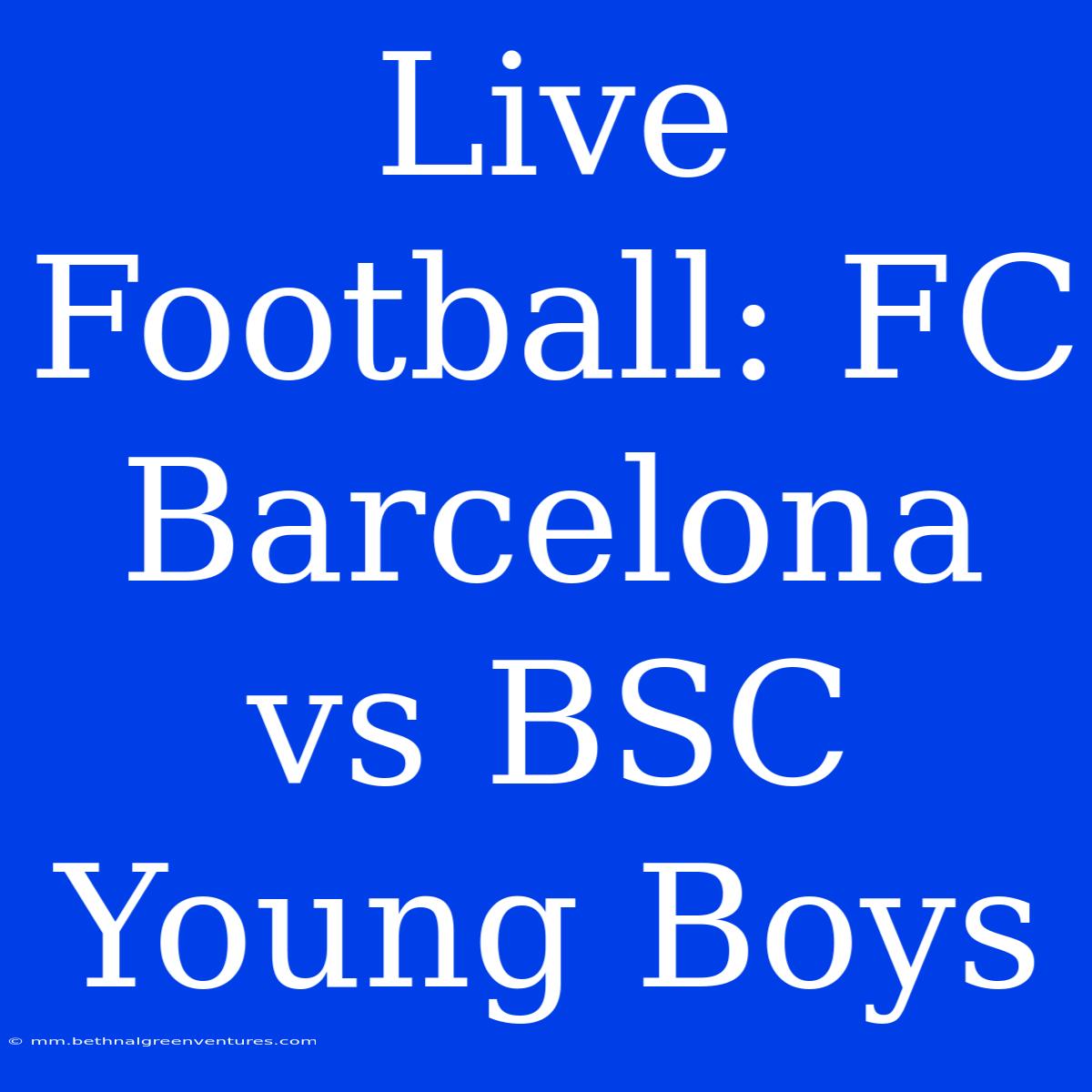 Live Football: FC Barcelona Vs BSC Young Boys