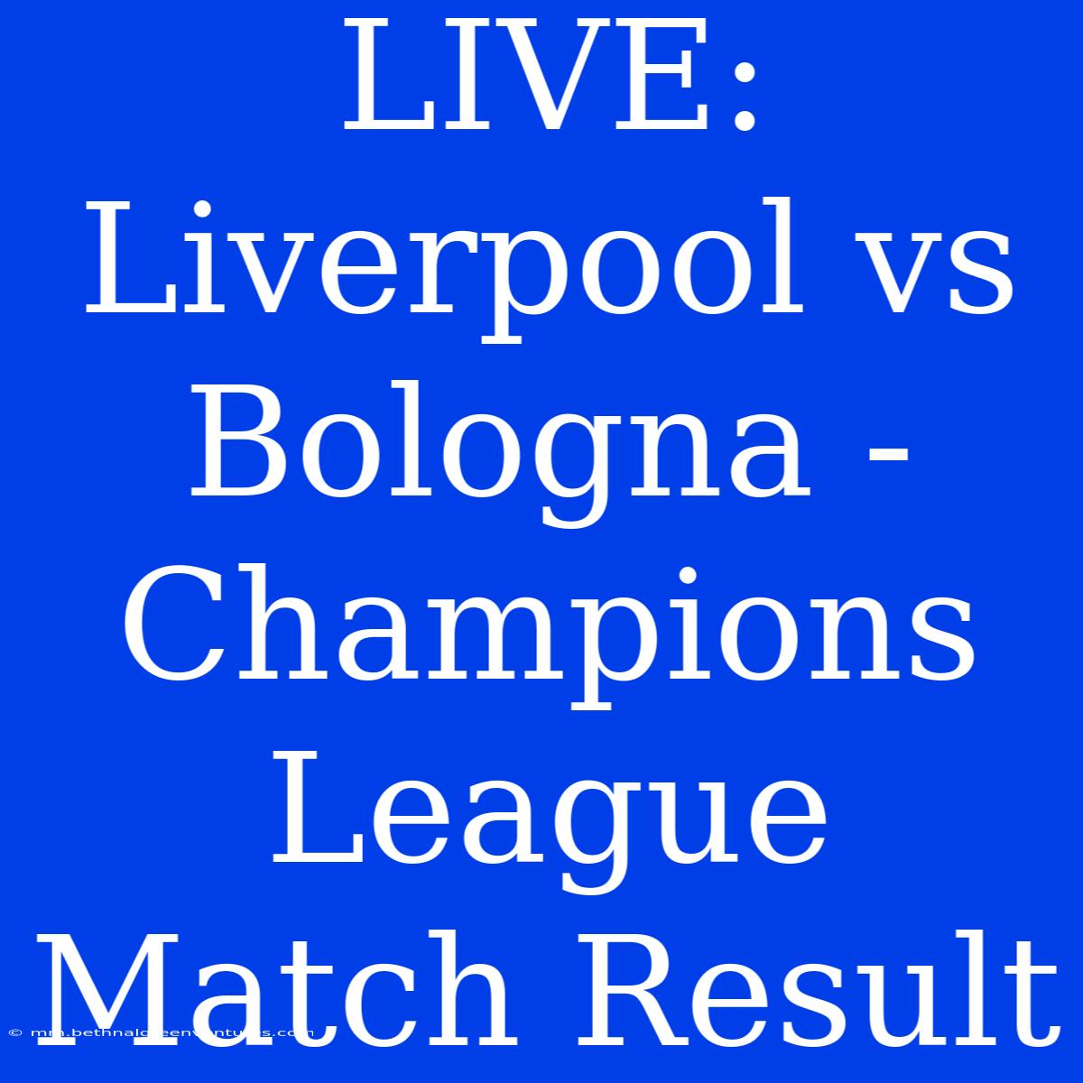 LIVE: Liverpool Vs Bologna - Champions League Match Result