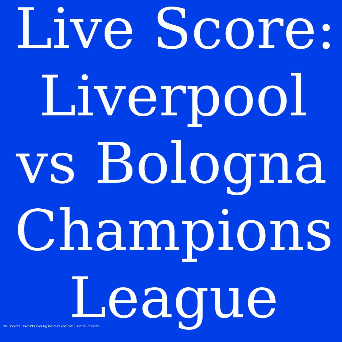 Live Score: Liverpool Vs Bologna Champions League