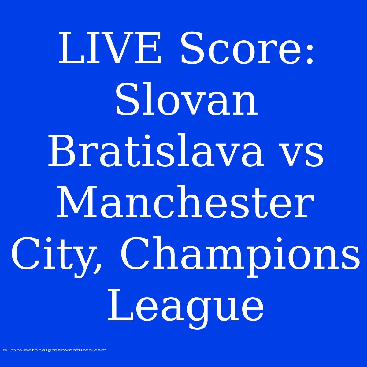 LIVE Score: Slovan Bratislava Vs Manchester City, Champions League