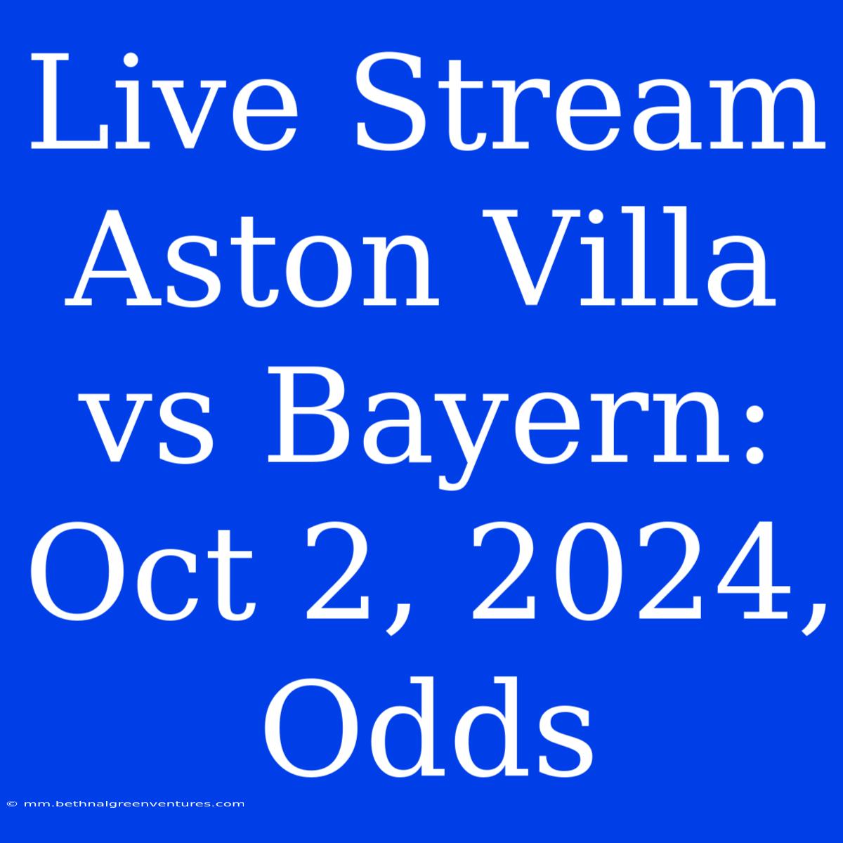 Live Stream Aston Villa Vs Bayern: Oct 2, 2024, Odds