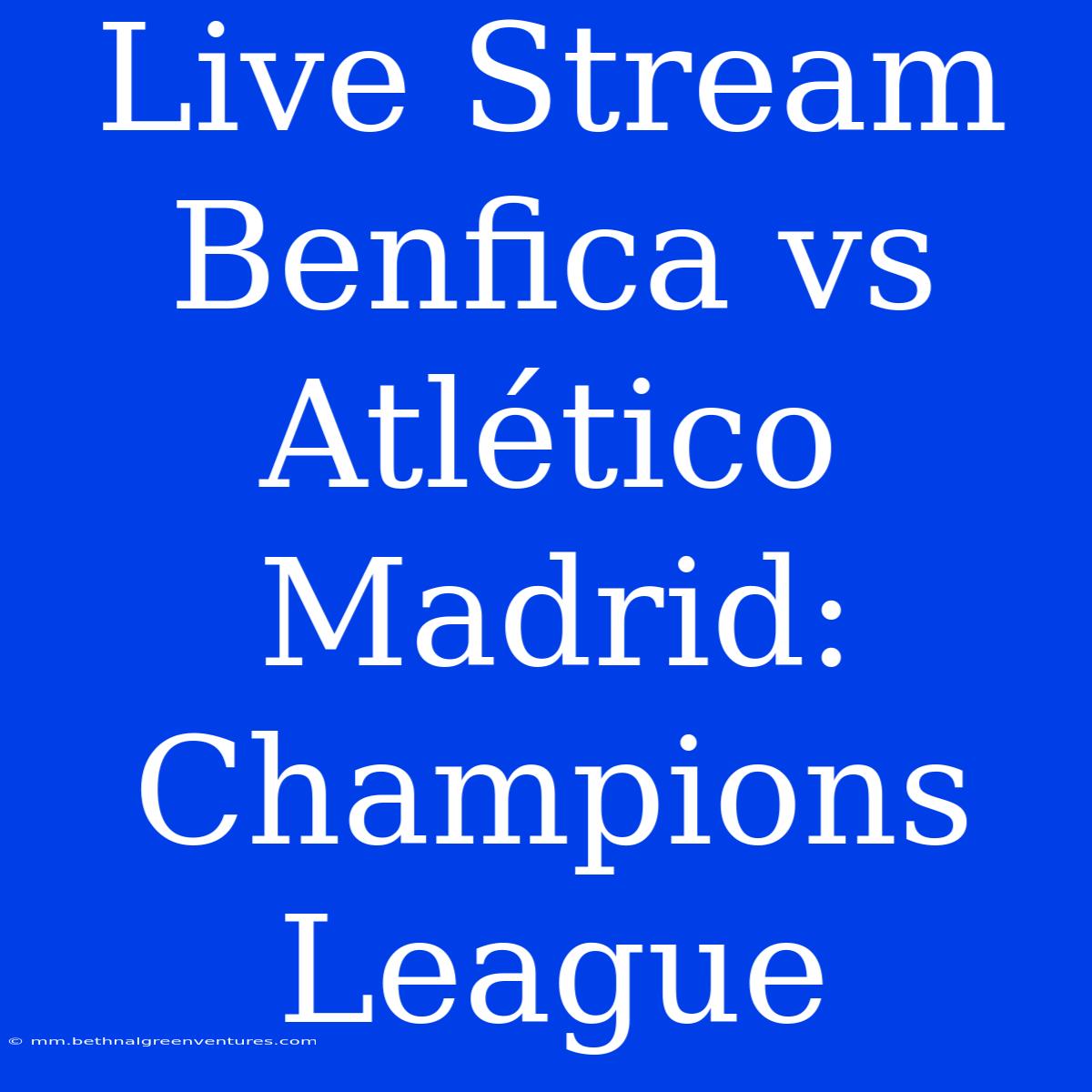 Live Stream Benfica Vs Atlético Madrid: Champions League