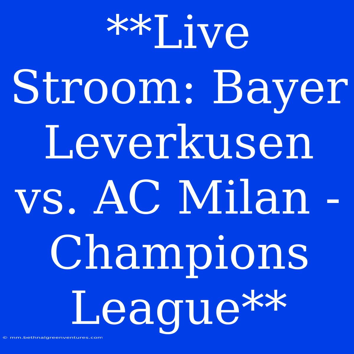 **Live Stroom: Bayer Leverkusen Vs. AC Milan - Champions League**