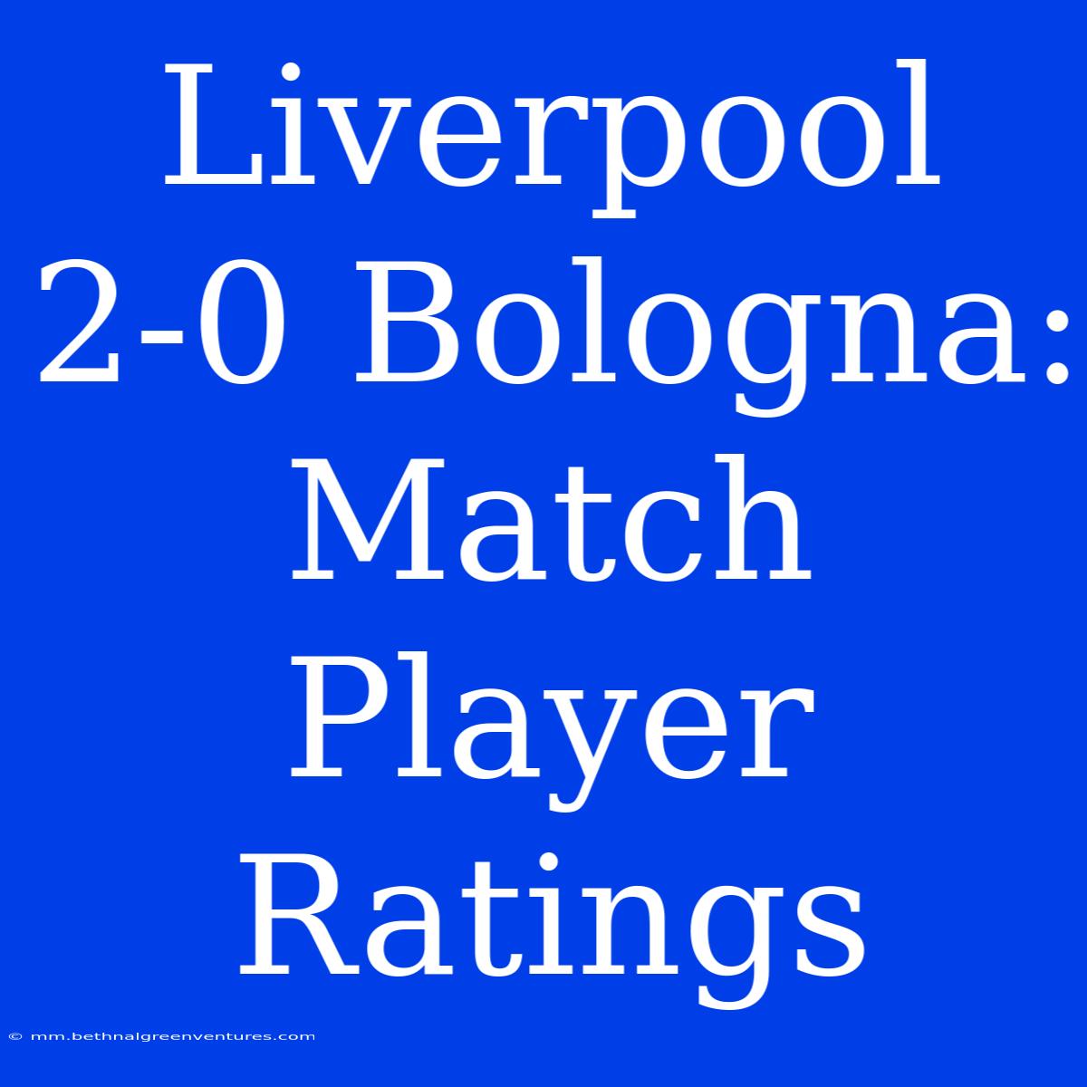 Liverpool 2-0 Bologna: Match Player Ratings