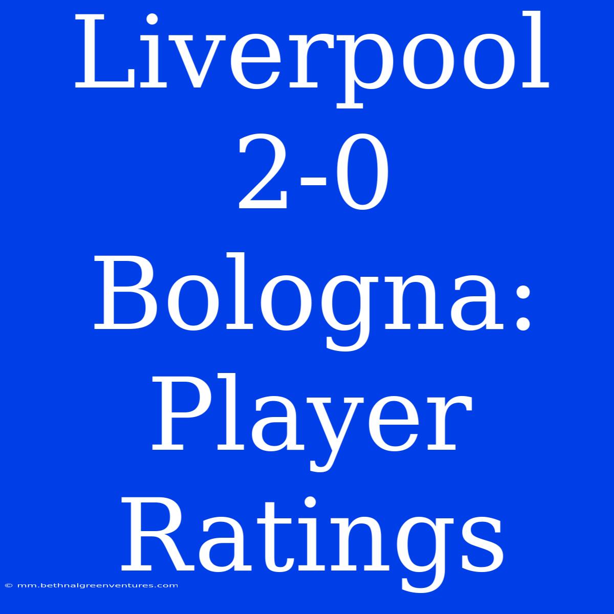 Liverpool 2-0 Bologna: Player Ratings