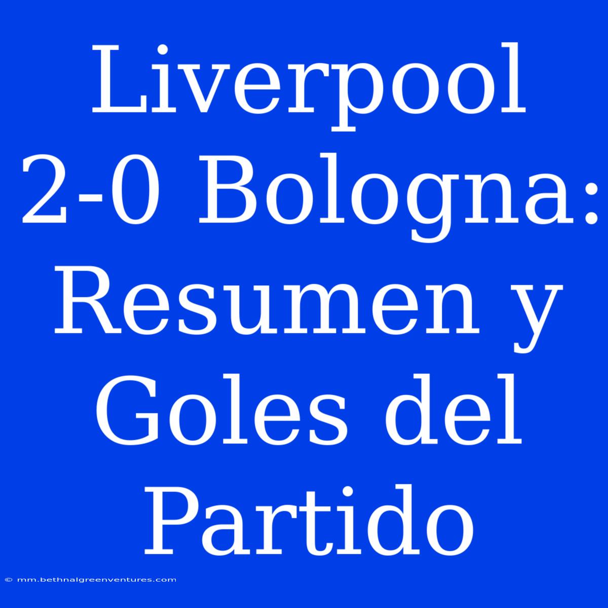 Liverpool 2-0 Bologna: Resumen Y Goles Del Partido