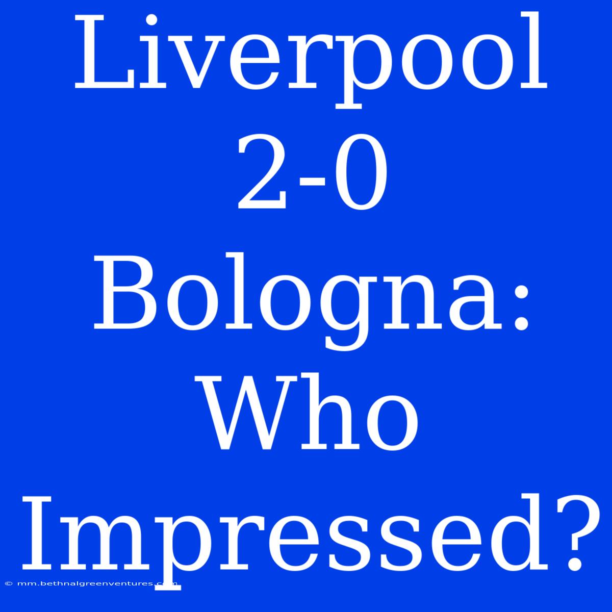 Liverpool 2-0 Bologna: Who Impressed?