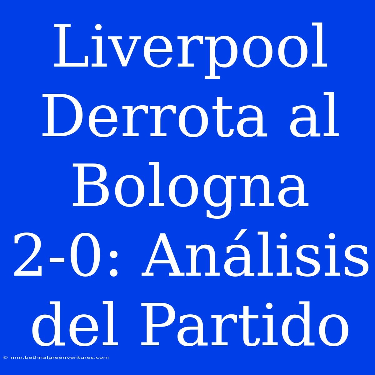 Liverpool Derrota Al Bologna 2-0: Análisis Del Partido