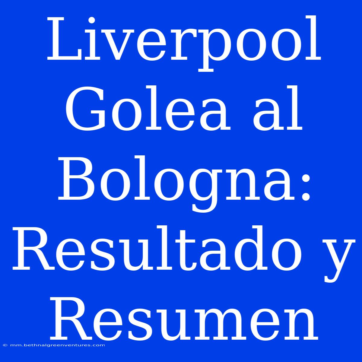 Liverpool Golea Al Bologna: Resultado Y Resumen