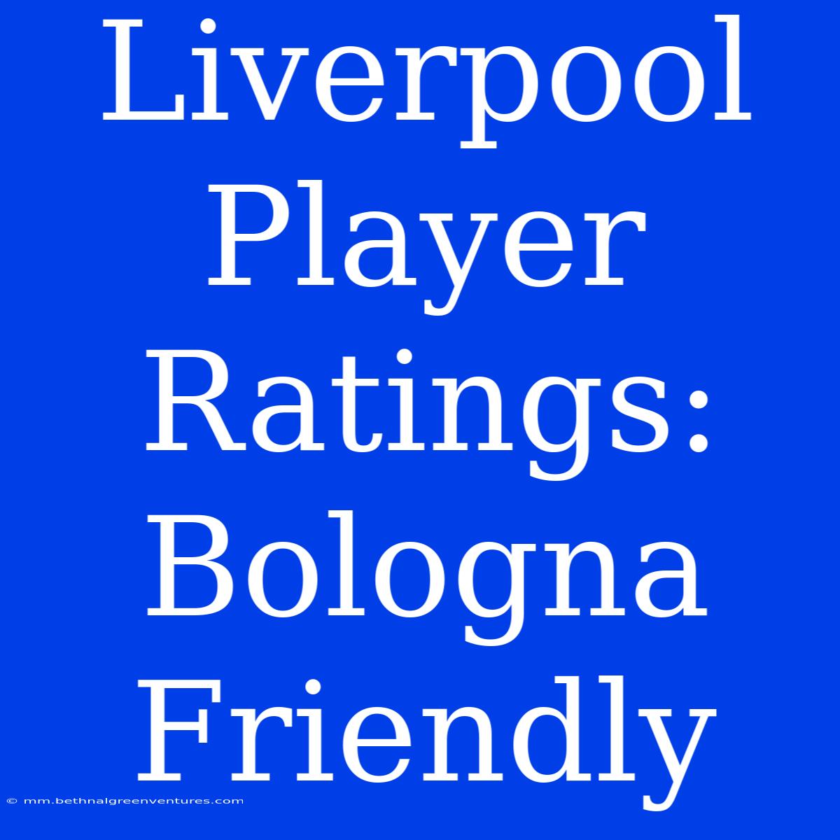 Liverpool Player Ratings: Bologna Friendly 