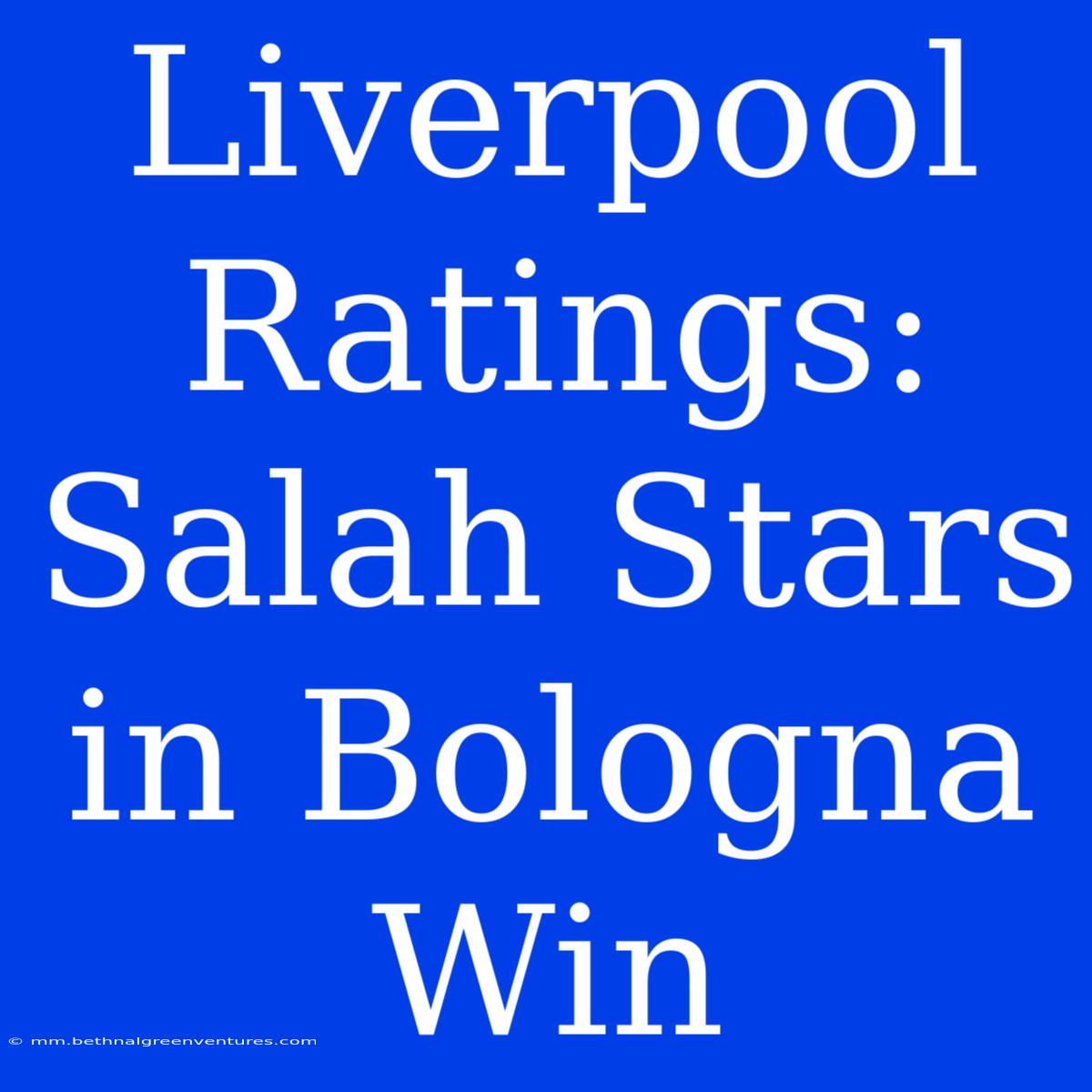 Liverpool Ratings: Salah Stars In Bologna Win