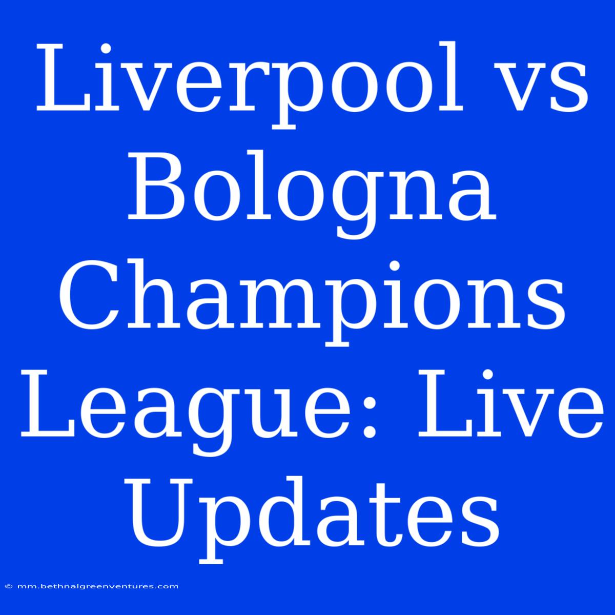 Liverpool Vs Bologna Champions League: Live Updates