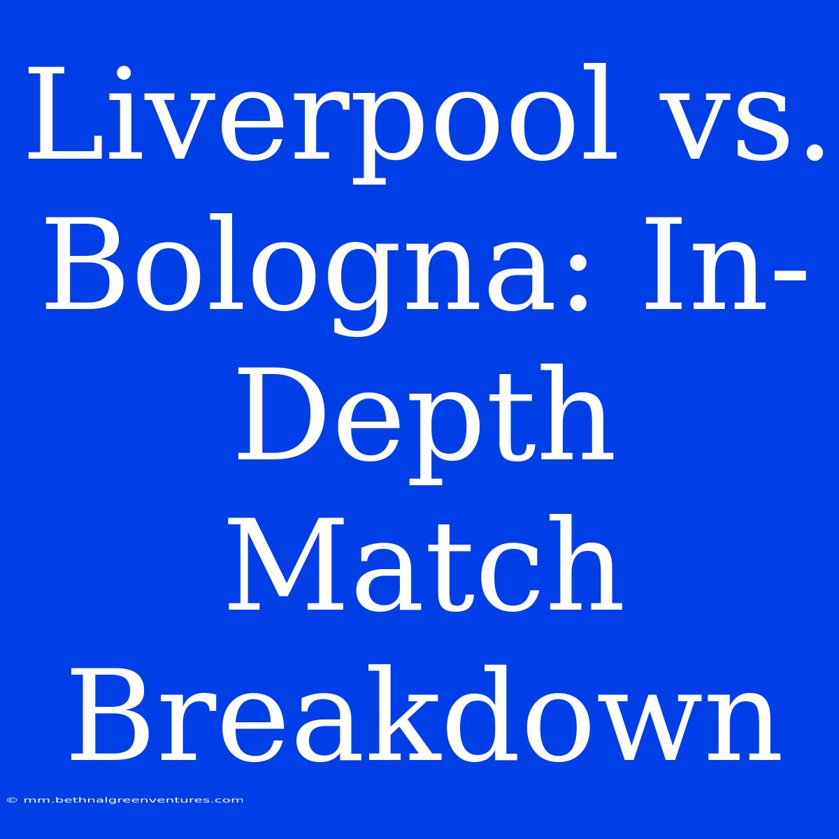 Liverpool Vs. Bologna: In-Depth Match Breakdown