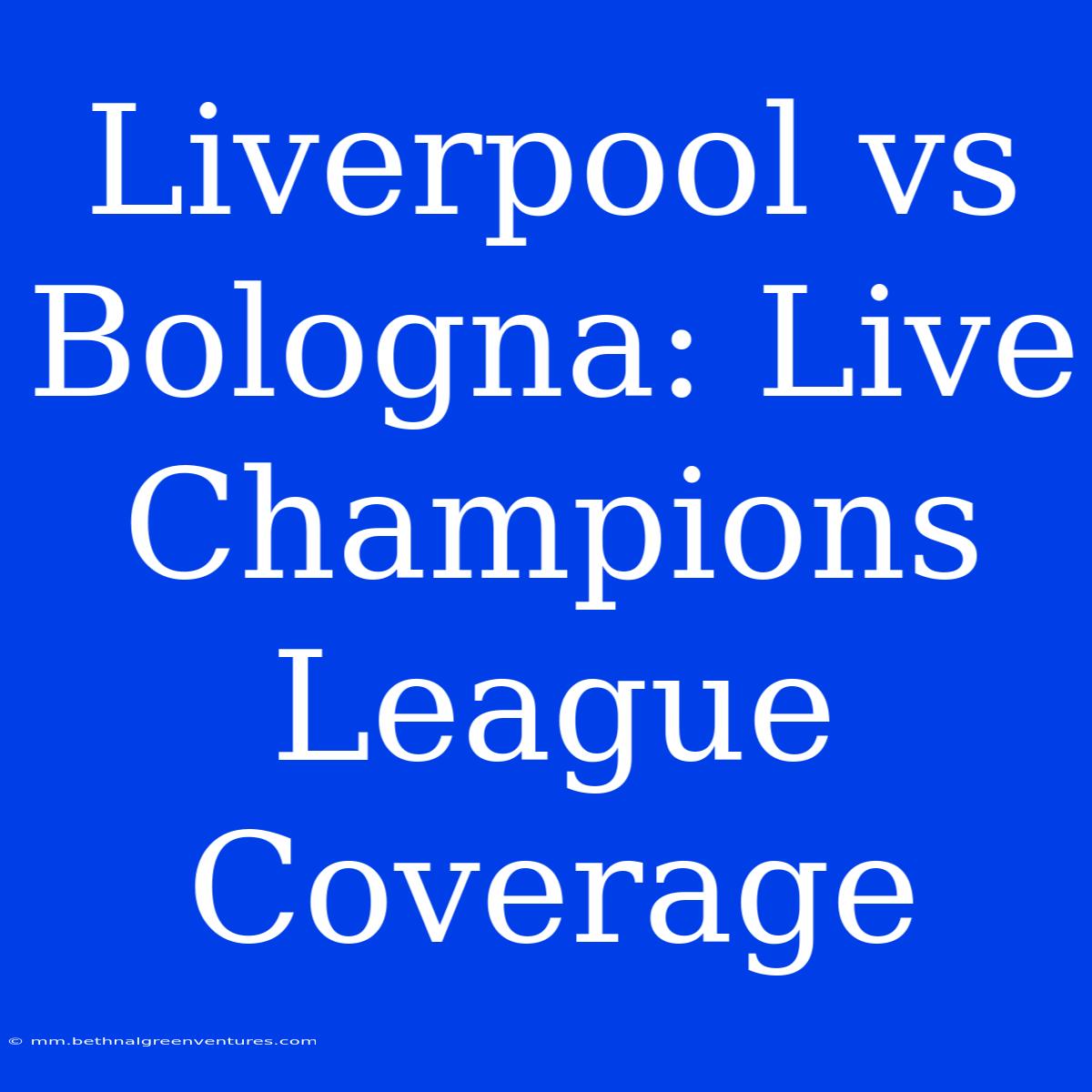 Liverpool Vs Bologna: Live Champions League Coverage