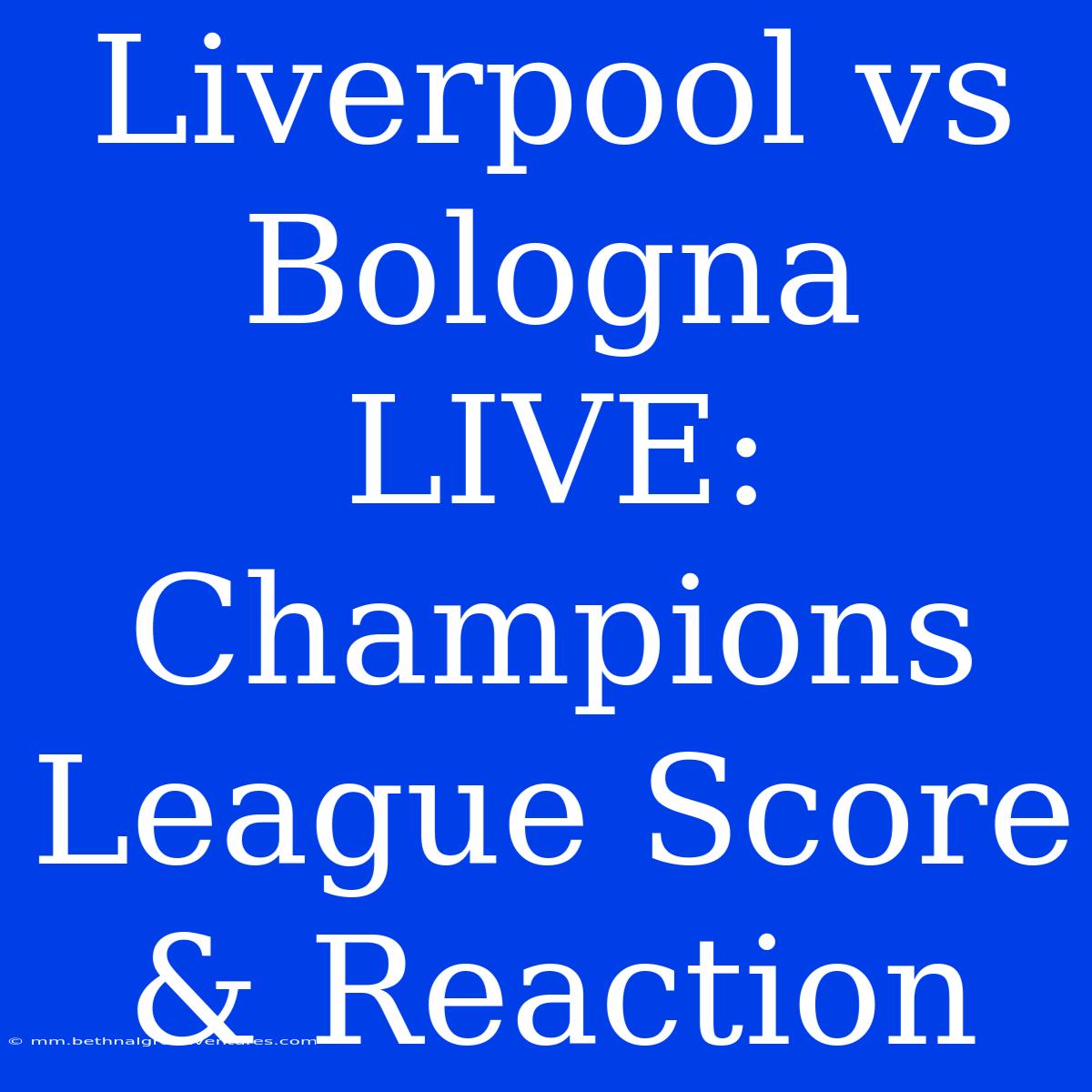 Liverpool Vs Bologna LIVE: Champions League Score & Reaction