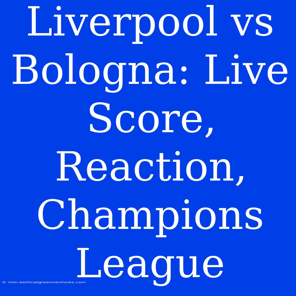 Liverpool Vs Bologna: Live Score, Reaction, Champions League