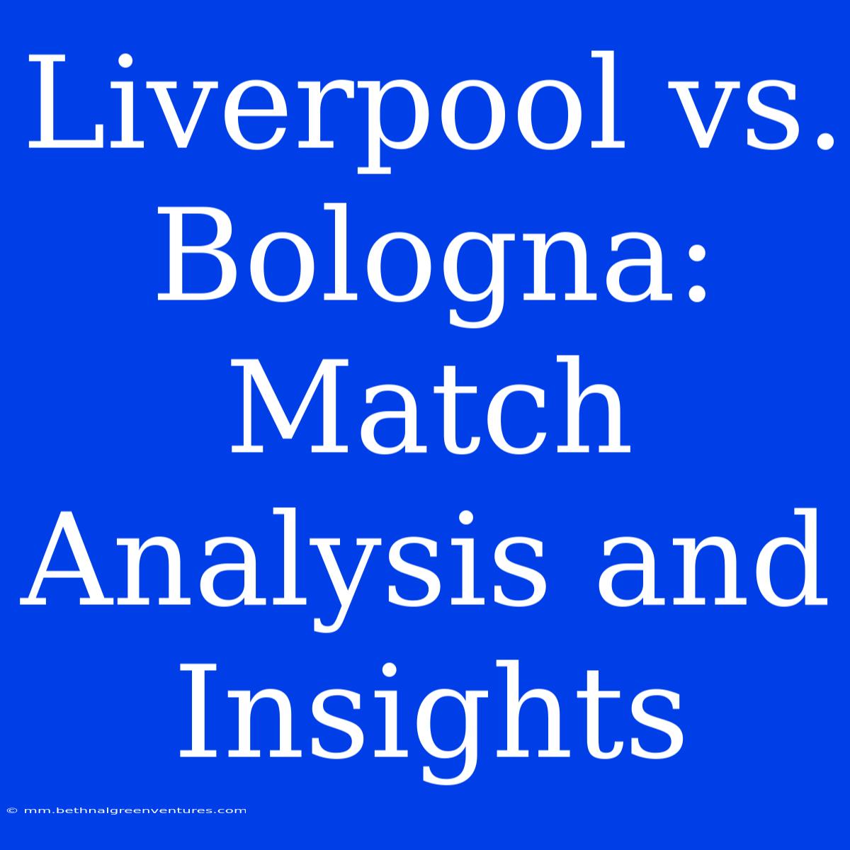 Liverpool Vs. Bologna: Match Analysis And Insights