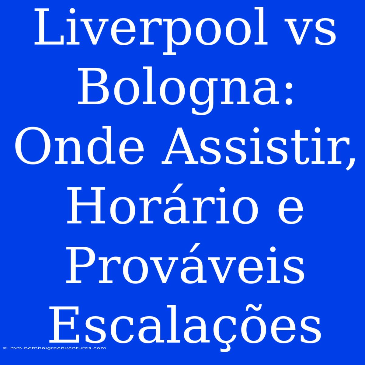 Liverpool Vs Bologna: Onde Assistir, Horário E Prováveis Escalações