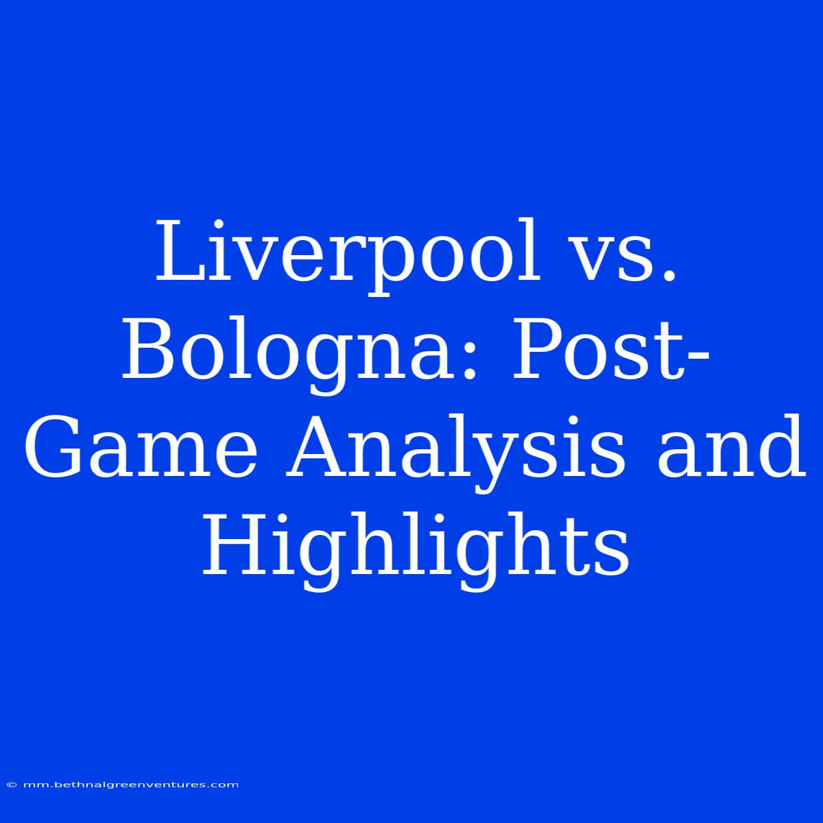 Liverpool Vs. Bologna: Post-Game Analysis And Highlights