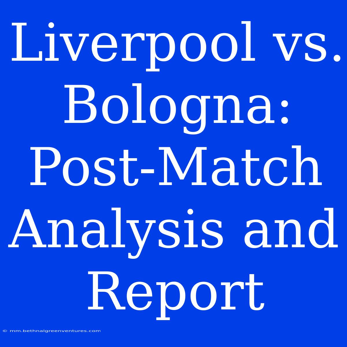 Liverpool Vs. Bologna: Post-Match Analysis And Report