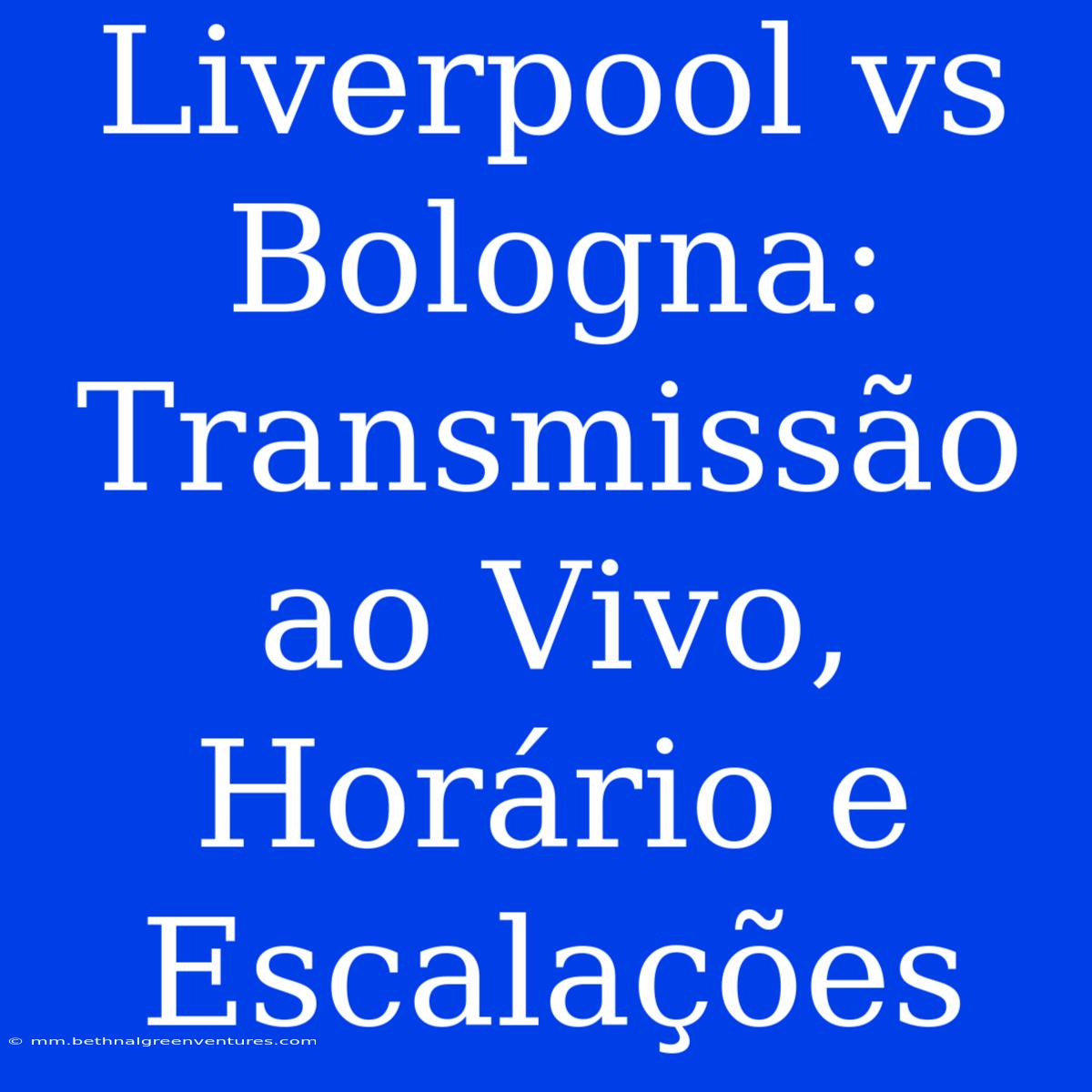 Liverpool Vs Bologna: Transmissão Ao Vivo, Horário E Escalações