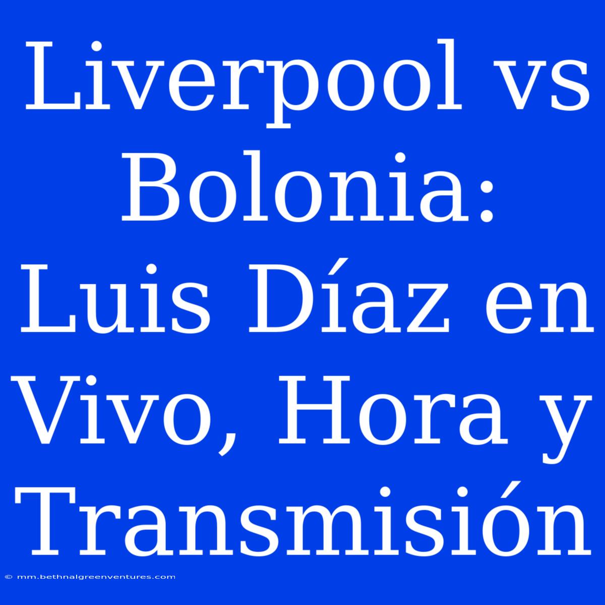 Liverpool Vs Bolonia: Luis Díaz En Vivo, Hora Y Transmisión 