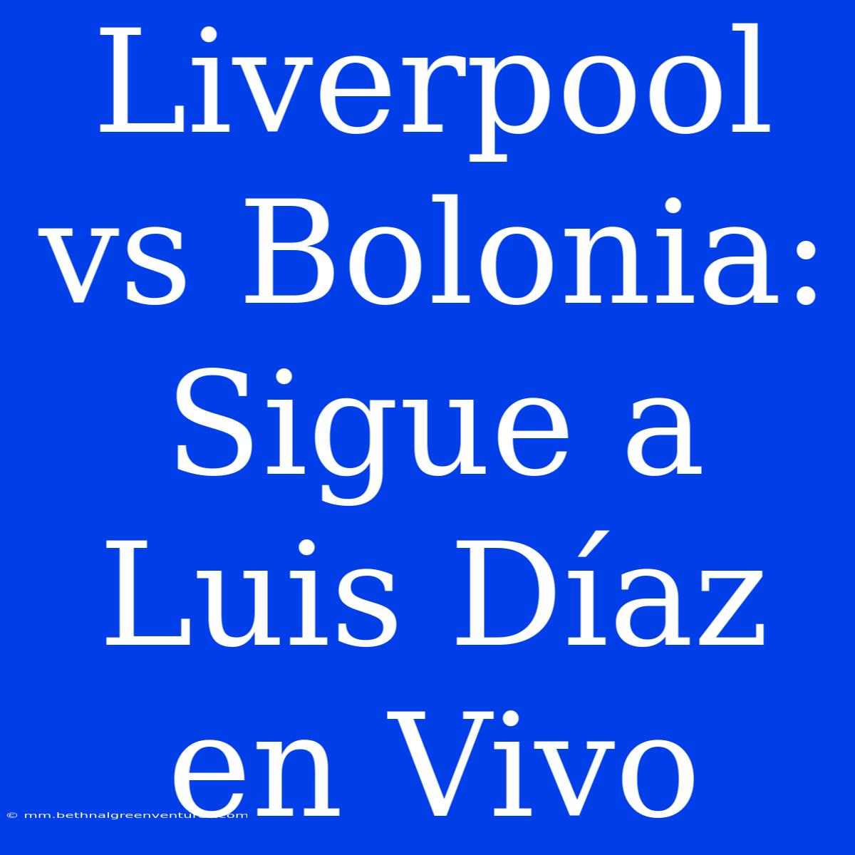 Liverpool Vs Bolonia: Sigue A Luis Díaz En Vivo