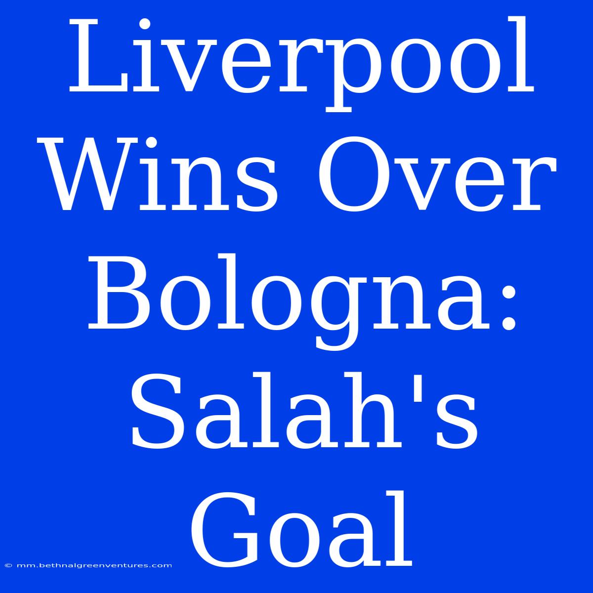 Liverpool Wins Over Bologna: Salah's Goal