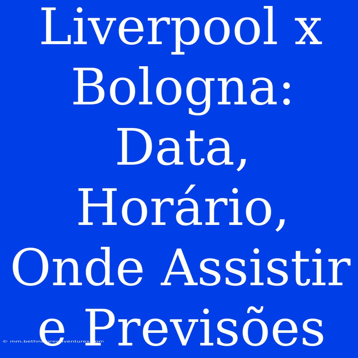 Liverpool X Bologna: Data, Horário, Onde Assistir E Previsões