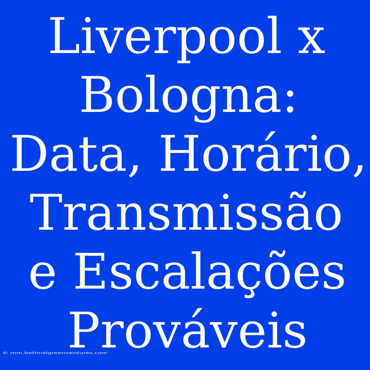 Liverpool X Bologna: Data, Horário, Transmissão E Escalações Prováveis