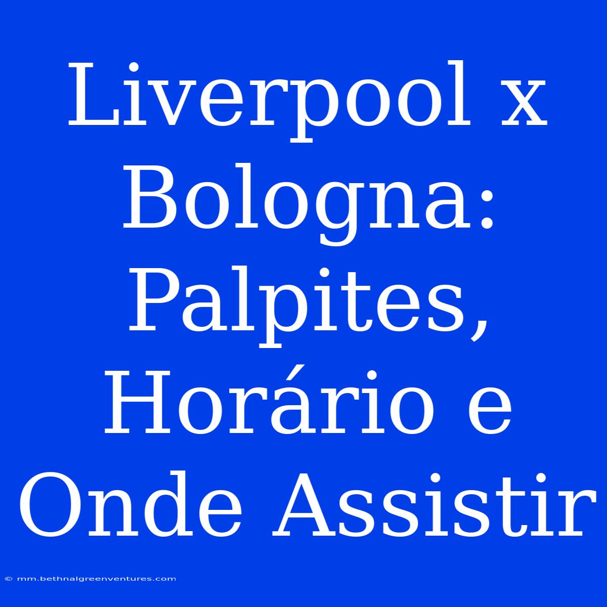 Liverpool X Bologna: Palpites, Horário E Onde Assistir