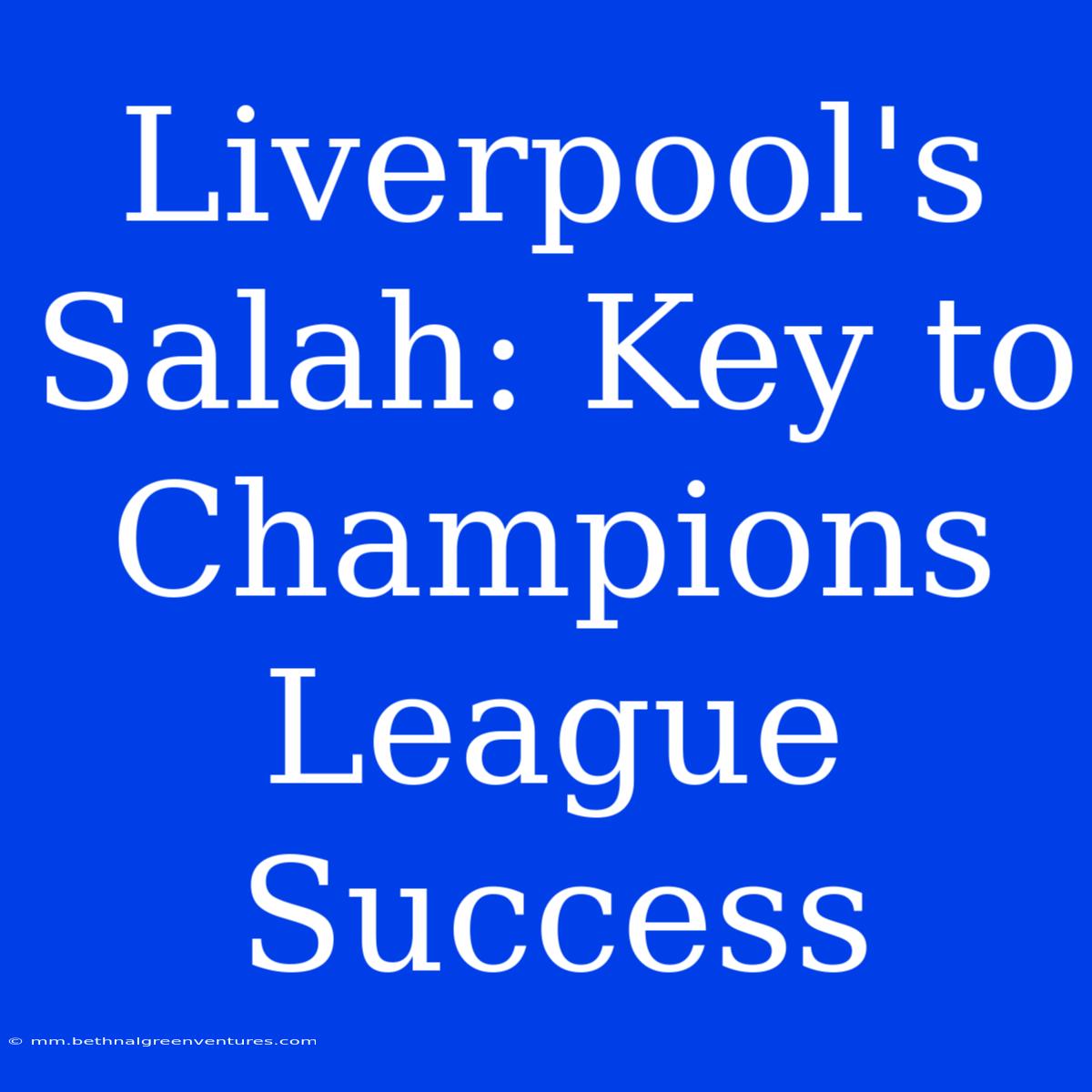 Liverpool's Salah: Key To Champions League Success