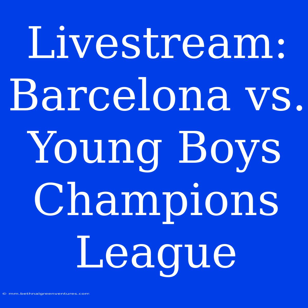 Livestream: Barcelona Vs. Young Boys Champions League