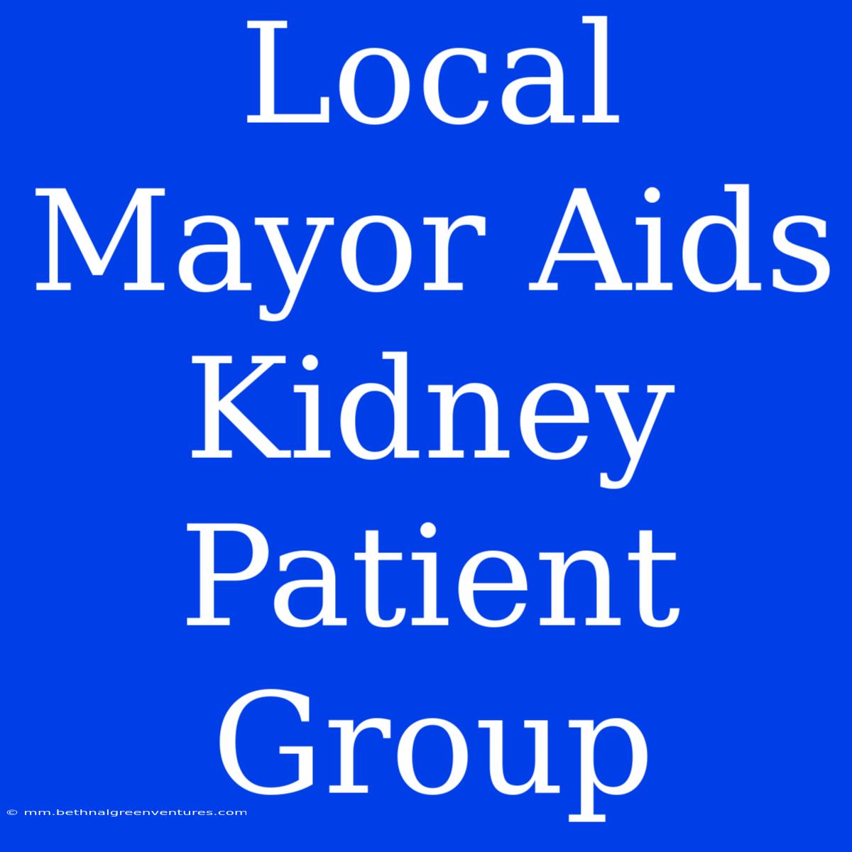 Local Mayor Aids Kidney Patient Group