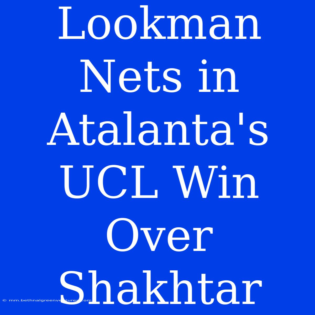 Lookman Nets In Atalanta's UCL Win Over Shakhtar