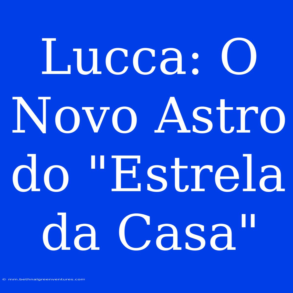 Lucca: O Novo Astro Do 