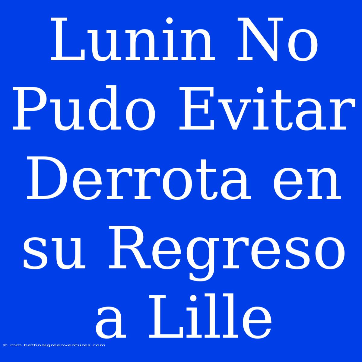 Lunin No Pudo Evitar Derrota En Su Regreso A Lille