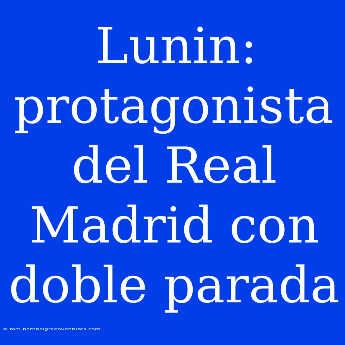 Lunin: Protagonista Del Real Madrid Con Doble Parada