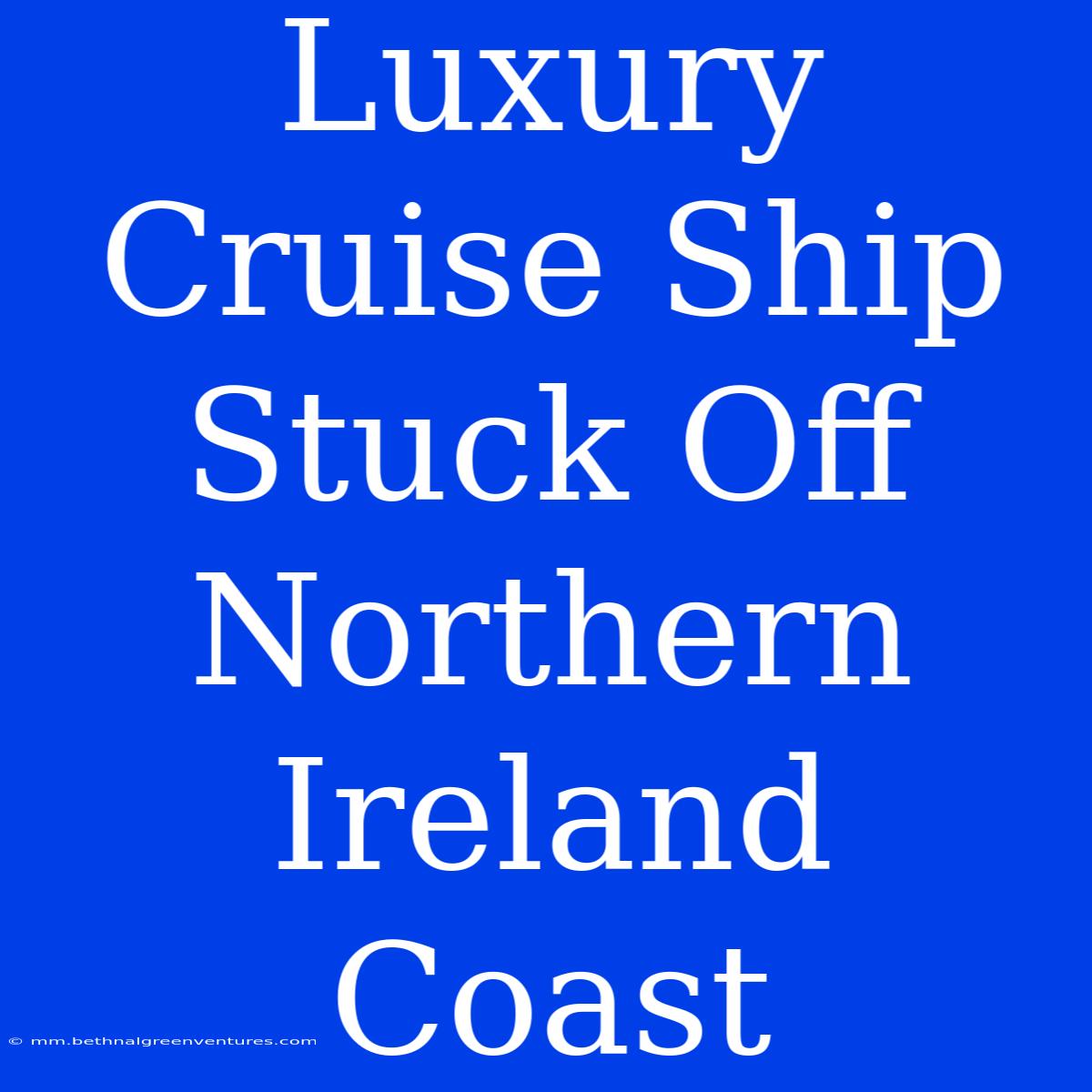 Luxury Cruise Ship Stuck Off Northern Ireland Coast