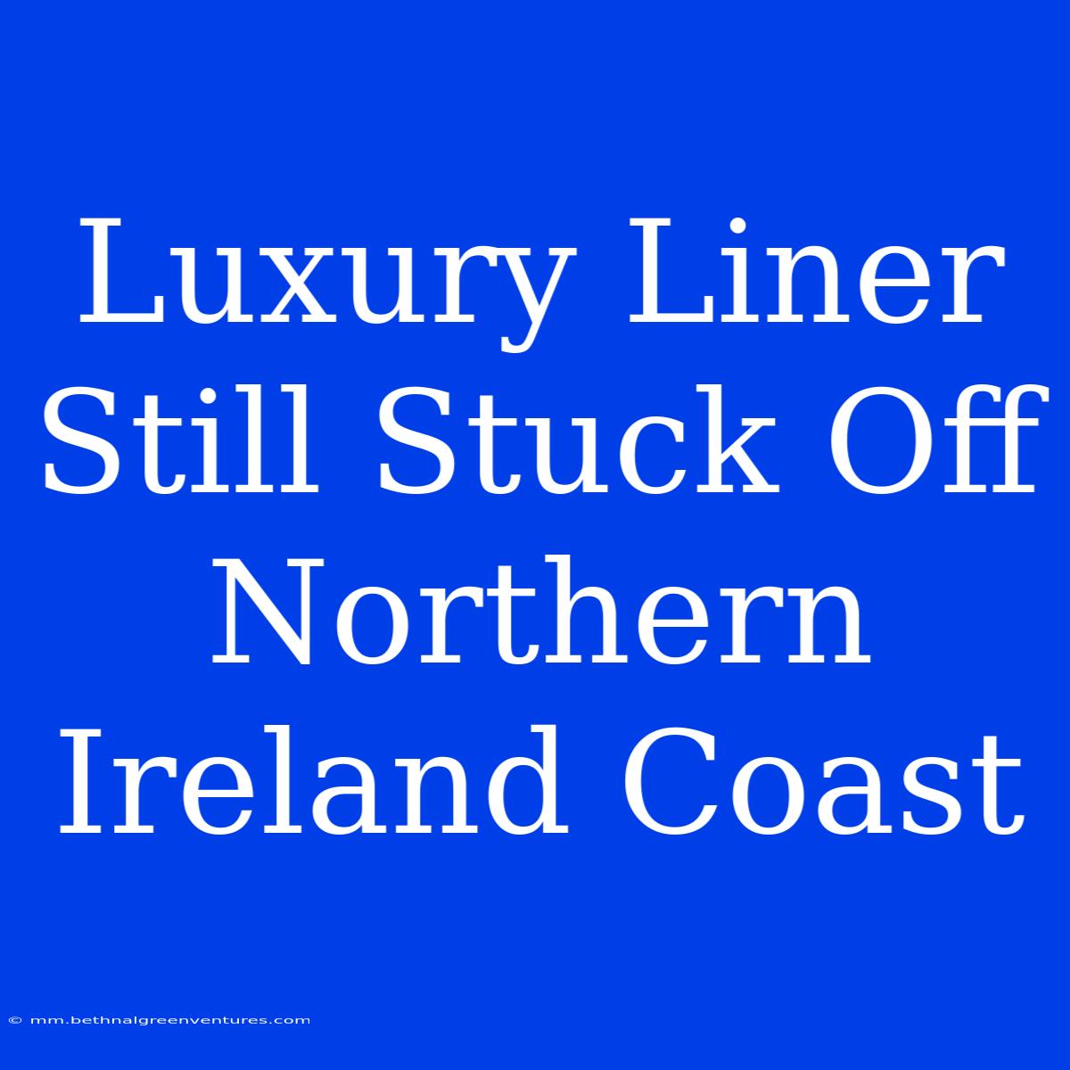 Luxury Liner Still Stuck Off Northern Ireland Coast