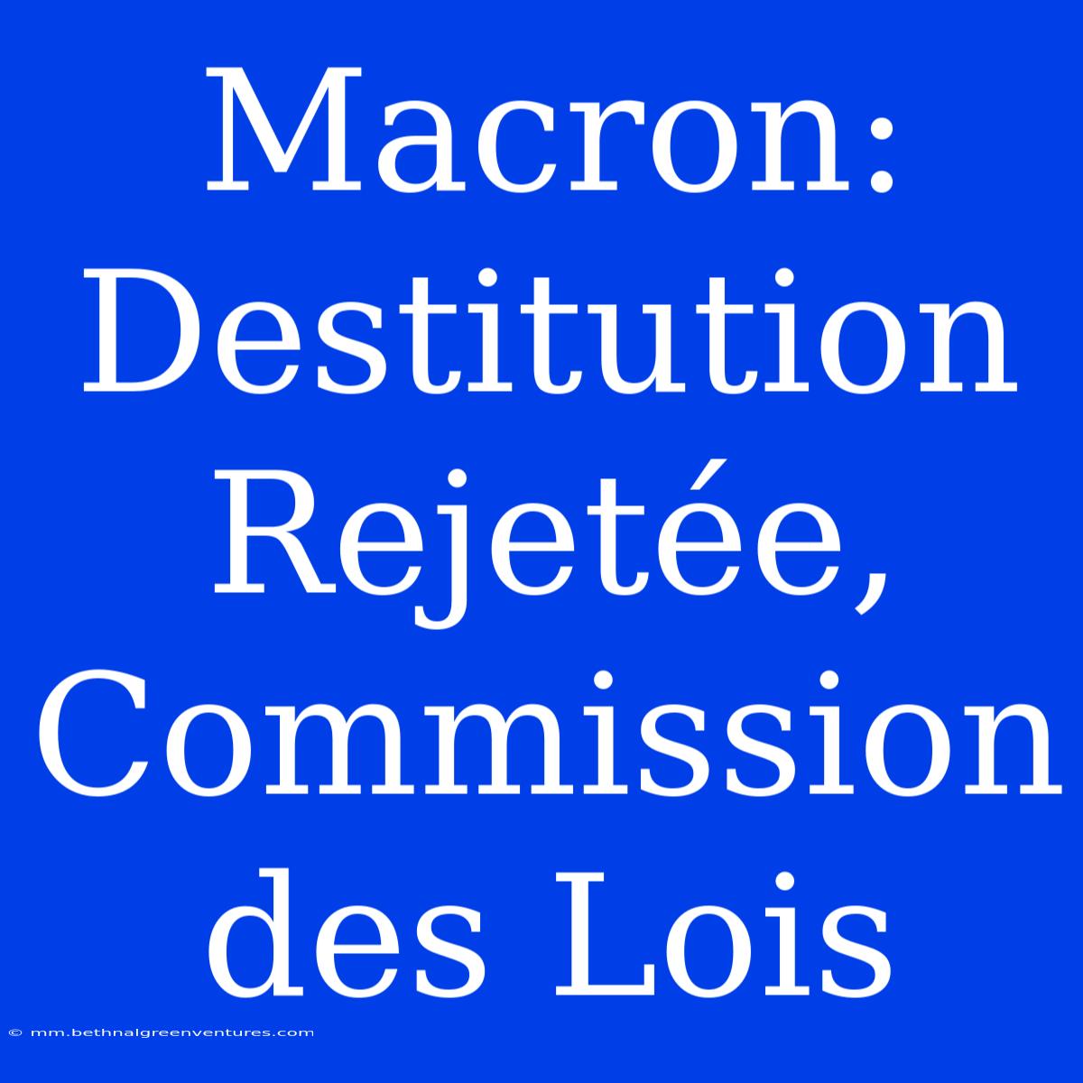 Macron: Destitution Rejetée, Commission Des Lois