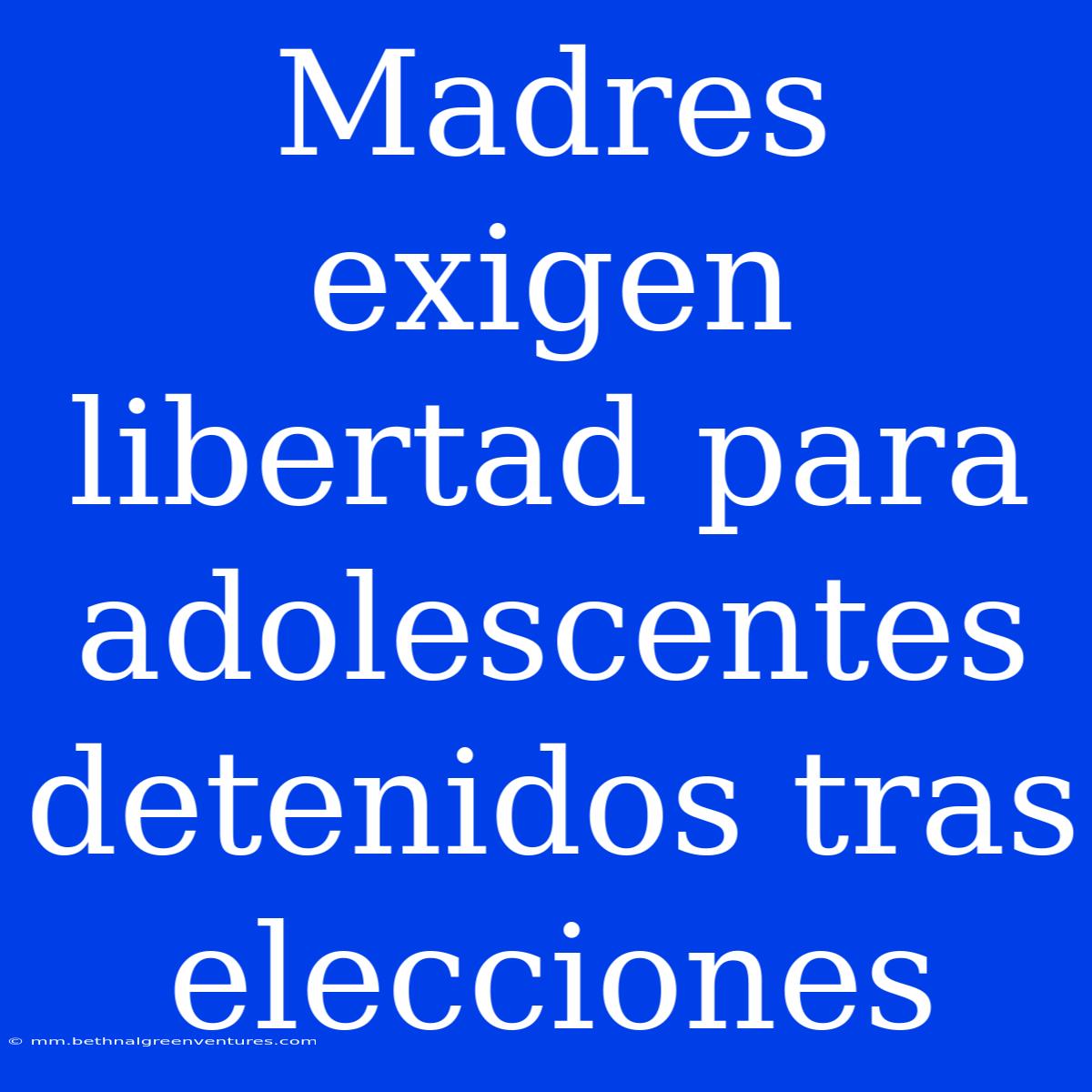 Madres Exigen Libertad Para Adolescentes Detenidos Tras Elecciones