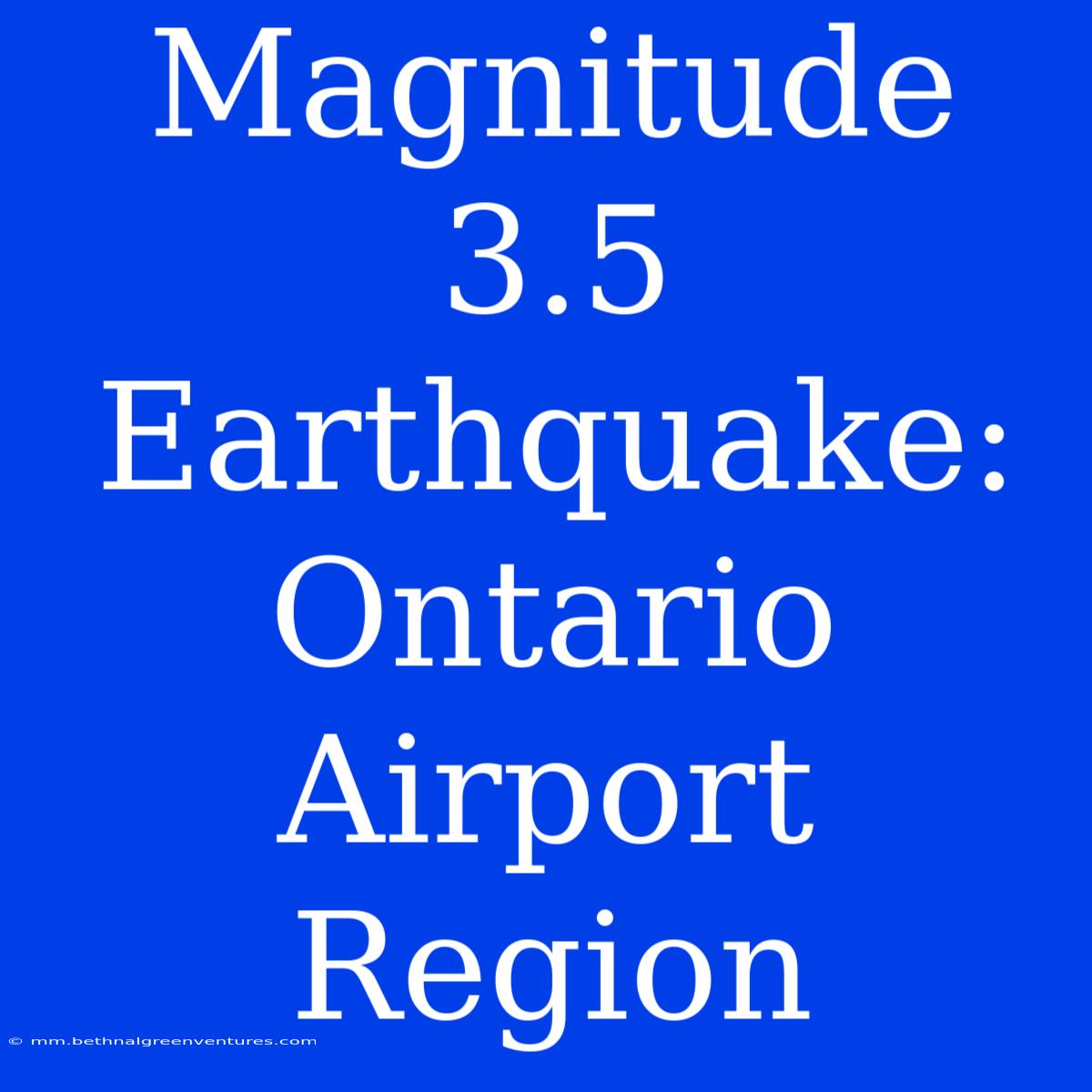 Magnitude 3.5 Earthquake: Ontario Airport Region