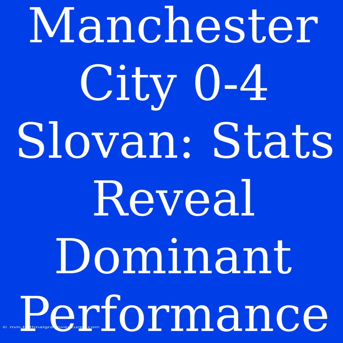 Manchester City 0-4 Slovan: Stats Reveal Dominant Performance